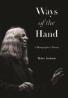 Ways of the Hand: A Photographer's Memoir (Excelsior Editions) By Bruce Jackson Cover Image