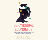 Behavioural Economics: Psychology, Neuroscience, and the Human Side of Economics (Hot Science) By David Orrell, Al Kessel (Read by) Cover Image