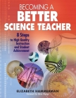 Becoming a Better Science Teacher: 8 Steps to High Quality Instruction and Student Achievement Cover Image