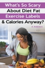 What's So Scary About Diet Fat Exercise Labels & Calories Anyway? Cover Image