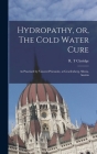 Hydropathy, or, The Cold Water Cure: as Practised by Vincent Priessnitz, at Graefenberg, Silesia, Austria By R. T. Claridge (Created by) Cover Image