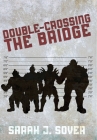 Double-Crossing the Bridge By Sarah J. Sover Cover Image