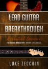 Lead Guitar Breakthrough: Fretboard Navigation, Theory & Technique (Book + Online Bonus) By Luke Zecchin Cover Image