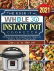 The Essential Whole 30 Instant Pot Cookbook: 100 Quick and Easy Budget Friendly Recipes for Shedding Weight and Feeling Great Cover Image