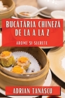 Bucătăria Chineză de la A la Z: Arome și Secrete By Adrian Tanăscu Cover Image