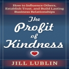 The Profit of Kindness Lib/E: How to Influence Others, Establish Trust, and Build Lasting Business Relationships Cover Image