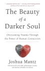 The Beauty of a Darker Soul: Overcoming Trauma Through the Power of Human Connection Cover Image