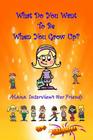 What Do You Want To Be When You Grow Up?: Alana Interviews Her Friends By Balouie Cover Image