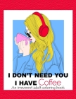 I Don't Need You; I Have Coffee: An Irreverent Adult Coloring Book for Stress Relieving Full of Funny Quotes By Maisie Nash Cover Image