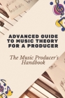Advanced Guide To Music Theory For A Producer: The Music Producer's Handbook: Music Production Tips By Kaitlyn Loflen Cover Image