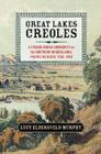 Great Lakes Creoles: A French-Indian Community on the Northern Borderlands, Prairie Du Chien, 1750-1860 (Studies in North American Indian History) By Lucy Eldersveld Murphy Cover Image