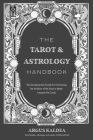 The Tarot & Astrology Handbook: The Quintessential Guide for Harnessing the Wisdom of the Stars to Better Interpret the Cards By Argus Kaldea Cover Image