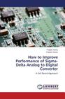 How to Improve Performance of Sigma- Delta Analog to Digital Converter By Verma Prateek, Verma Praveen Cover Image
