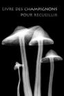 Livre des champignons pour recueillir: Le livre pour les cueilleurs de champignons ! By Cueilleur de Champignons Journal Cover Image