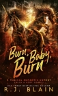 Burn, Baby, Burn: A Magical Romantic Comedy (with a body count) By R. J. Blain Cover Image