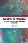 Responses to Naturalism: Critical Perspectives from Idealism and Pragmatism (Routledge Studies in Contemporary Philosophy) By Paul Giladi (Editor) Cover Image