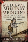 Medieval Military Medicine: From the Vikings to the High Middle Ages By Brian Burfield Cover Image