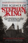 The Science of Stephen King: The Truth Behind Pennywise, Jack Torrance, Carrie, Cujo, and More Iconic Characters from the Master of Horror By Meg Hafdahl, Kelly Florence Cover Image