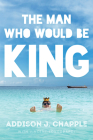 The Man Who Would Be King By Addison J. Chapple, Vincent Longobardi Cover Image