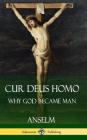 Cur Deus Homo: Why God Became Man (Hardcover) By Anselm, Sidney Norton Deane Cover Image