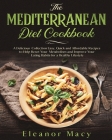 The Mediterranean Diet Cookbook: A Delicious Collection Easy, Quick and Affordable Recipes to Help Reset Your Metabolism and Improve Your Eating Habit By Eleanor Macy Cover Image