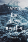 When the Dikes Breached By Martha Attema Cover Image