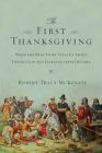 The First Thanksgiving: What the Real Story Tells Us about Loving God and Learning from History By Robert Tracy McKenzie Cover Image