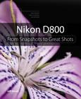 Nikon D800: From Snapshots to Great Shots Cover Image