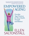 Empowered Aging: Everyday Yoga Practices for Bone Health, Strength and Balance Cover Image