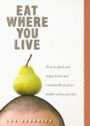 Eat Where You Live: How to Find and Enjoy Local and Sustainable Food No Matter Where You Live By Lou Bendrick Cover Image