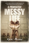 A Perfectly Messy Life: Learn to cope, combat and create a peaceful life while living with depression and addiction Cover Image
