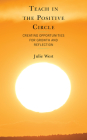 Teach in the Positive Circle: Creating Opportunities for Growth and Reflection By Julie West Cover Image