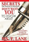 Secrets the Finance Industry Don't Want You to Know About: A Consumers Guide to Collections By T. Lane Cover Image
