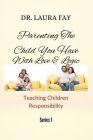 Parenting The Child You Have With Love & Logic: Teaching Children Responsibilities By Samuel Onaopemipo A, Laura Fay Cover Image