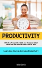 Productivity: Effective Productivity Habits And Processes To Get Things Done And Become Stress-free For Good (Learn How You Can Incr Cover Image