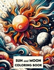 Sun and Moon Coloring Book: Where Every Page Captures the Mystical Dance of Day and Night, Inviting You to Illuminate Your World with Cosmic Creat Cover Image