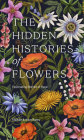 The Hidden Histories of Flowers: Fascinating Stories of Flora By Maddie Bailey, Alice Bailey Cover Image
