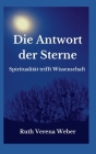 Die Antwort der Sterne: Spiritualität trifft Wissenschaft By Ruth Verena Weber Cover Image
