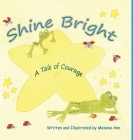Shine Bright, A Tale of Courage: A Children's story about the challenges of growing up and accepting other's differences By Melanie Ann, Melanie Ann (Illustrator) Cover Image