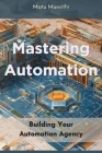 Mastering Automation: Building Your Automation Agency By Matu Mureithi Cover Image