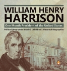 William Henry Harrison: One Month President of the United States Political Biographies Grade 5 Children's Historical Biographies By Dissected Lives Cover Image