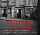Criminal Britain: A Photographic History of the Country's Most Notorious Crimes Cover Image