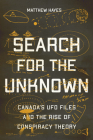 Search for the Unknown: Canada’s UFO Files and the Rise of Conspiracy Theory By Matthew Hayes Cover Image