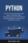 Python: Learn How To Develop Programs And Apps In 7 Days With Python Programming And Start Deep Hands-on Learning For Beginner By Nelson Lee Cover Image