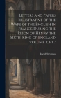 Letters and Papers Illustrative of the Wars of the English in France During the Reign of Henry the Sixth, King of England Volume 2, pt.2 By Stevenson Joseph 1806-1895 Cover Image
