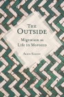 The Outside: Migration as Life in Morocco (Public Cultures of the Middle East and North Africa) Cover Image