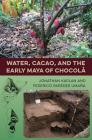 Water, Cacao, and the Early Maya of Chocolá (Maya Studies) By Jonathan Kaplan, Federico Paredes Umaña Cover Image