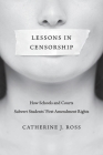 Lessons in Censorship: How Schools and Courts Subvert Students' First Amendment Rights By Catherine J. Ross Cover Image