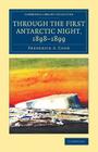 Through the First Antarctic Night, 1898-1899: A Narrative of the Voyage of the Belgica Among Newly Discovered Lands and Over an Unknown Sea about the (Cambridge Library Collection - Polar Exploration) By Frederick a. Cook Cover Image