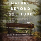 Nature Beyond Solitude Lib/E: Notes from the Field By John Seibert Farnsworth, Thomas Lowe Fleischner (Foreword by), John Patrick Walsh (Read by) Cover Image